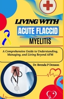 Living With Acute Flaccid Myelitis: A Comprehensive Guide to Understanding, Managing, and Living Beyond AFM B0F5BN33P2 Book Cover