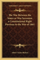 The War Between The States or Was Secession A Constitutional Right Previous To The War Of 1861-65? 1481836137 Book Cover