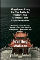 Xingyiquan Kung Fu: The Guide to History, Five Elements, and Explosive Power: Mastering Linear Attacks, Animal Forms, and Internal Strength for Combat and self-defence B0FR3BHFW6 Book Cover