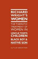 Richard Wright's Thematic Treatment of Women in Black Boy, Uncle Tom's Children, Native Son 1933146931 Book Cover