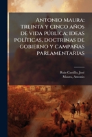 Antonio Maura: treinta y cinco años de vida pública; ideas políticas, doctrinas de gobierno y campañas parlamentarias 1174590440 Book Cover