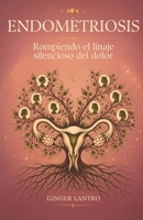 Endometriosis: Rompiendo el linaje silencioso del dolor (Spanish Edition) B0H4MNVR6K Book Cover