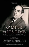 A Mind and Its Time: The Development of Isaiah Berlin's Political Thought 0199673268 Book Cover