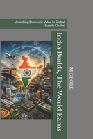 India Builds, The World Earns: Unlocking Domestic Value in Global Supply Chains B0HFWVMT92 Book Cover