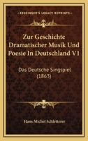 Zur Geschichte Dramatischer Musik Und Poesie In Deutschland V1: Das Deutsche Singspiel (1863) 1166769496 Book Cover