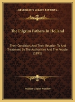 The Pilgrim Fathers in Holland: Their Condition, and Their Relation to and Treatment by the ... 101792936X Book Cover
