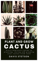 PLANT AND GROW CACTUS: Every beginners guide to planting, caring and growing your cactus from seed B09ZCJLKZP Book Cover