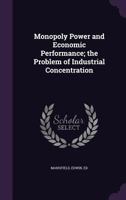Monopoly power and economic performance; the problem of industrial concentration 1379112052 Book Cover