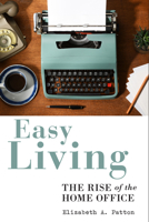 Easy Living: The Rise of the Home Office 1978802226 Book Cover