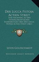 Der Lucca Pistoja Actien Streit: Und Nachtrag Zu Den Handelsrechtlichen Erorterungen Uber Den Lucca Pistoja Actien Streit (1861) 1167576853 Book Cover