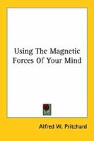 Using The Magnetic Forces Of Your Mind 1428617086 Book Cover