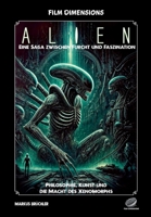 Film Dimensions: Alien - Eine Saga zwischen Furcht und Faszination: Philosophie, Kunst und die Macht des Xenomorphs (German Edition) B0DTSY6S1D Book Cover