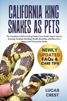 CALIFORNIA KING SNAKES AS PETS: The Complete California King Snake Care Guide: Expert Tips on Housing, Feeding, Handling, Health, Breeding, and More for a Happy and Thriving Pet Snake B0FR2HF2WS Book Cover