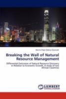 Breaking the Wall of Natural Resource Management: Differential Outcomes of Natural Resource Discovery in Relation to Economic Growth. A study of two African Countries 3847306979 Book Cover