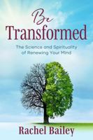 Be Transformed: The Science and Spirituality of Renewing Your Mind B0DWHFLT6Q Book Cover