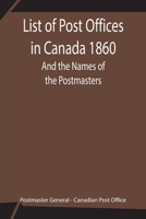 List of Post Offices in Canada 1860; And the Names of the Postmasters 935484295X Book Cover