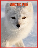 Arctic Fox: Beautiful Pictures & Interesting Facts Children Book About Arctic Fox B08W7SQHG4 Book Cover