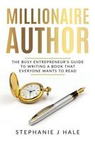 Millionaire Author: The Busy Entrepreneur's Guide to Writing a Book Everyone Wants to Read 0992846080 Book Cover