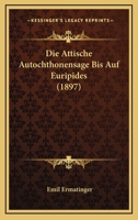 Die Attische Autochthonensage Bis Auf Euripides (1897) 1168379296 Book Cover
