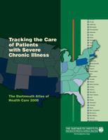 Tracking the Care of Patients with Severe Chronic Illness: The Dartmouth Atlas of Health Care 2008 0981586201 Book Cover