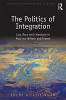 The Politics of Integration: Law, Race and Literature in Post-War Britain and France 1472461223 Book Cover