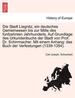 Die Stadt Liegnitz; ein deutsches Gemeinwesen bis zur Mitte des fünfzehnten Jahrhunderts. Auf Grundlage des Urkundenbuchs der Stadt von Prof. Dr. ... Verfestungen (1339-1354). 1241414785 Book Cover