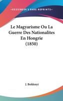 Le Magyarisme: Ou La Guerre Des Nationalites En Hongrie (1850) 1144066085 Book Cover