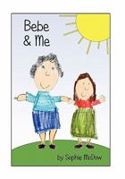 Bebe and Me: Seven-year-old Sophie shares a special friendship that teaches her to see beyond appearances and appreciate the real value within the people around her. 1456594745 Book Cover