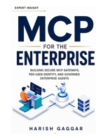MCP for the Enterprise: Building Secure MCP Gateways, Per-User Identity, and Governed Enterprise Agents B0HGPW2ZBJ Book Cover