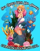 SEA QUEEN WITH HER ANIMALS COLORING BOOK FOR GIRL: A Kids and Adult Coloring Book Featuring 50+ Illustrations of Ocean Scenes, Tropical Fish and Beautiful Sea Creatures 171220484X Book Cover