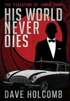 His World Never Dies: The Evolution of James Bond 1733167803 Book Cover