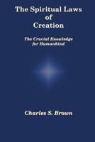 The Spiritual Laws of Creation: The Crucial Knowledge for Humankind 0958262756 Book Cover