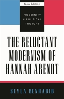 The Reluctant Modernism of Hannah Arendt (Modernity & Political Thought) 0742521516 Book Cover