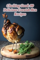 Clucking Good: 99 Delicious Cornish Hen Recipes B0CCZWRZSS Book Cover