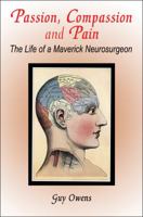 Passion, Compassion and Pain: The Life of a Maverick Neurosurgeon 1604741740 Book Cover