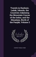 Travels in Kashmir, Ladak, Iskardo, the Countries Adjoining the Mountain-course of the Indus, and the Himalaya, North of the Panjab; Volume 2 1241525390 Book Cover