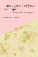 I can't get rid of your wallpaper: a collection of whispers 1974367088 Book Cover