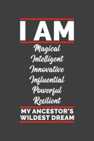 I Am Magical Intelligent Innovative Influential Powerful Resilient My Ancestor's Wildest Dream: Black History 6x9 120 Page Notebook 107815208X Book Cover