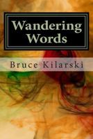 Wandering Words: A Collection Of Poetry and Humor by Bruce Kilarski 1482618338 Book Cover