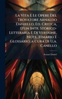La Vita E Le Opere Del Trovatore Arnaldo Daniello, Ed. Critica, D'un Intr. Storico-Letteraria E Di Versione, Note, Rimario E Glossario, a Cura Di U.a. Canello (Italian Edition) 1023942275 Book Cover