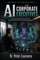 AI for Corporate Executives: A Practical Leadership Guide to AI Strategy, Governance, Investment, Risk, Transformation, and the Intelligent Enterprise (Enterprise IT and AI Modernization Series) B0HHN7N817 Book Cover