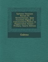 Epitome Omnium Rerum Et Sententiarum, Quae Annotatu Dignae in Commentariis Galeni in Hippocratem Extant - Primary Source Edition 1294155830 Book Cover