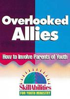 Overlooked Allies: How to Involve Parents of Youth (Skillabilities for Youth Ministry Series) 0687088003 Book Cover