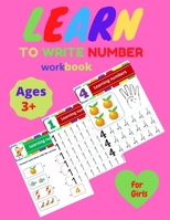 Learn to Write Number Workbook learning Numbers For GIRLS Age 3+: practice for kids to write numbers workbook age 3 + B088BGKYCF Book Cover