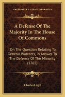 A Defense Of The Majority In The House Of Commons: On The Question Relating To General Warrants, In Answer To The Defense Of The Minority 1120115116 Book Cover
