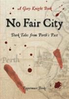No Fair City: Dark Tales from Perth's Past 0995462356 Book Cover