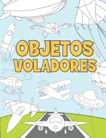 Objetos Voladores: Libro para Colorear para Niños 3-9 Años | Aviones, Drones, Globos de Aire Caliente, Cohetes, Naves Espaciales, Zepelín y más. B08GRQ9NFB Book Cover