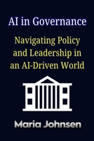 AI in Governance: Navigating Policy and Leadership in an AI-Driven World B0F3TXXXTB Book Cover