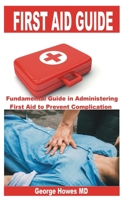 First Aid Guide: Fundamental Guide in Administering First Aid to Prevent Complication B0BD2CQLZG Book Cover