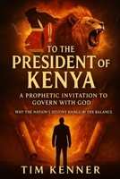 To President William Ruto: A Prophetic Invitation to Govern with God B0FGV449VK Book Cover